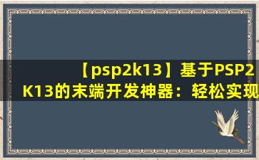 【psp2k13】基于PSP2K13的末端开发神器：轻松实现高效程序员