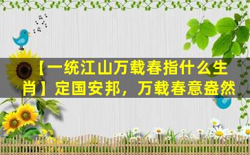 【一统江山万载春指什么生肖】定国安邦，万载春意盎然