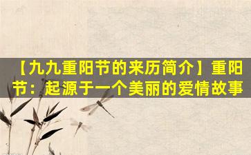 【九九重阳节的来历简介】重阳节：起源于一个美丽的爱情故事