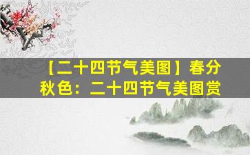 【二十四节气美图】春分秋色：二十四节气美图赏