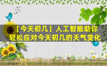 【今天初几】人工智能助你轻松应对今天初几的天气变化