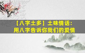 【八字土多】土味情话：用八字告诉你我们的爱情