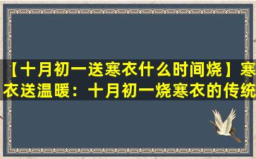 【十月初一送寒衣什么时间烧】寒衣送温暖：十月初一烧寒衣的传统时间