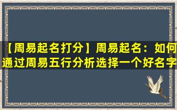 【周易起名打分】周易起名：如何通过周易五行分析选择一个好名字？