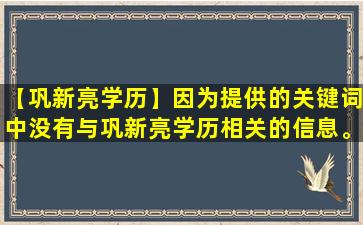 【巩新亮学历】因为提供的关键词中没有与巩新亮学历相关的信息。