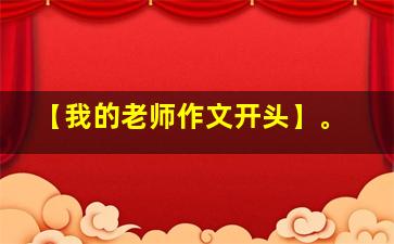 【我的老师作文开头】。