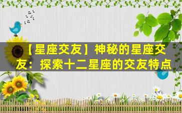 【星座交友】神秘的星座交友：探索十二星座的交友特点