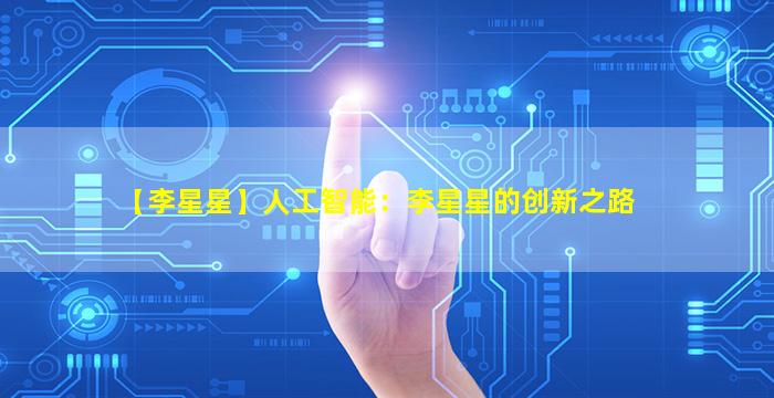 【李星星】人工智能：李星星的创新之路