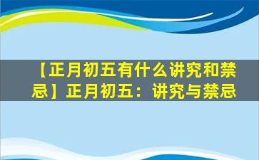 【正月初五有什么讲究和禁忌】正月初五：讲究与禁忌