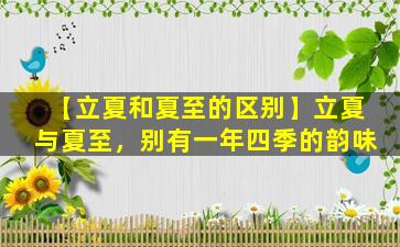 【立夏和夏至的区别】立夏与夏至，别有一年四季的韵味