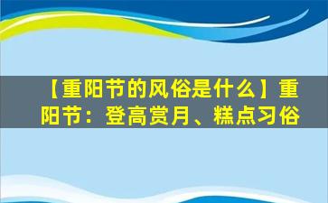 【重阳节的风俗是什么】重阳节：登高赏月、糕点习俗