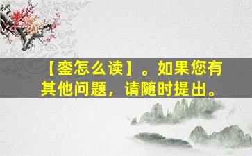 【銮怎么读】。如果您有其他问题，请随时提出。