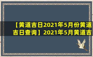 【黄道吉日2021年5月份黄道吉日查询】2021年5月黄道吉日查询：万事顺遂、好运连连