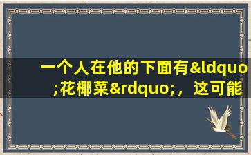 一个人在他的下面有“花椰菜”，这可能是由生殖器疣引起的