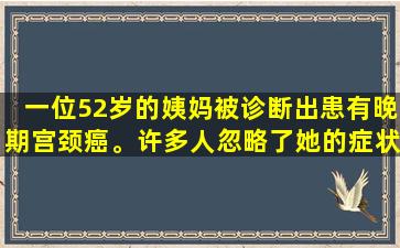一位52岁的姨妈被诊断出患有晚期宫颈癌。许多人忽略了她的症状
