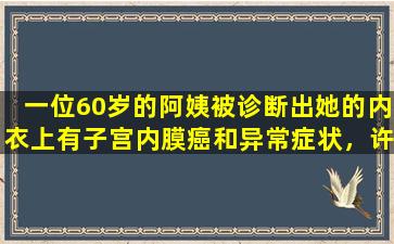 一位60岁的阿姨被诊断出她的内衣上有子宫内膜癌和异常症状，许多人忽略了