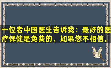 一位老中国医生告诉我：最好的医疗保健是免费的，如果您不相信，请留在这里讨论