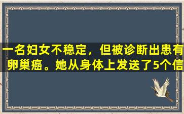 一名妇女不稳定，但被诊断出患有卵巢癌。她从身体上发送了5个信号，并找到了一份早期检查
