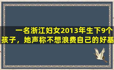一名浙江妇女2013年生下9个孩子，她声称不想浪费自己的好基因。丈夫身份曝光后，网友纷纷表示事情不简单。