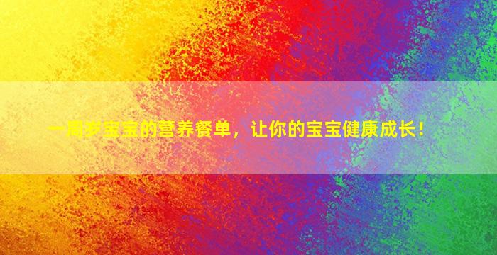 一周岁宝宝的营养餐单，让你的宝宝健康成长！