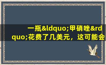 一瓶“甲硝唑”花费了几美元，这可能会帮助您“得到四种疾病，不要错过