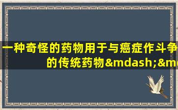 一种奇怪的药物用于与癌症作斗争的传统药物——人参