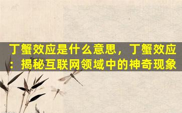 丁蟹效应是什么意思，丁蟹效应：揭秘互联网领域中的神奇现象