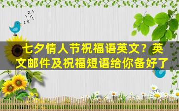 七夕情人节祝福语英文？英文邮件及祝福短语给你备好了