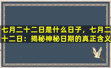 七月二十二日是什么日子，七月二十二日：揭秘神秘日期的真正含义