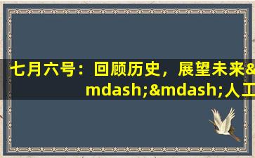 七月六号：回顾历史，展望未来——人工智能如何改变我们的生活
