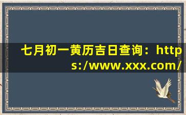 七月初一黄历吉日查询：https://www.xxx.com/七月初一黄历吉日查询/