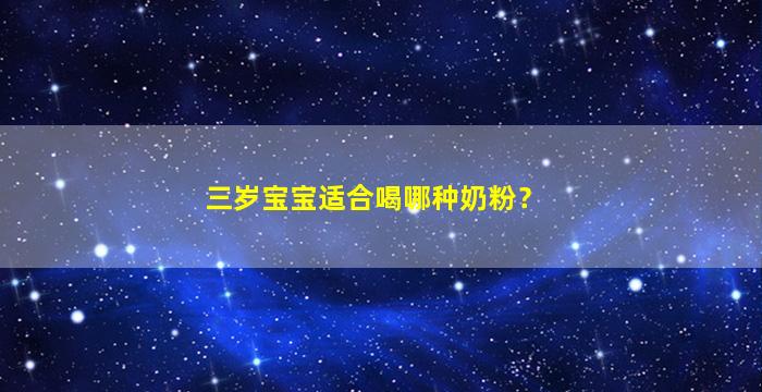 三岁宝宝适合喝哪种奶粉？