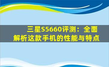 三星S5660评测：全面解析这款手机的性能与特点