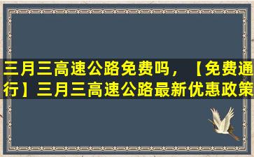 三月三高速公路免费吗，【免费通行】三月三高速公路最新优惠政策，速来了解！