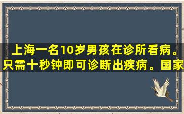 上海一名10岁男孩在诊所看病。只需十秒钟即可诊断出疾病。国家级中医专家：华佗转世了。