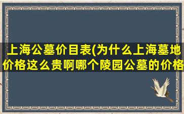 上海公墓价目表(为什么上海墓地价格这么贵啊哪个陵园公墓的价格相对低些)