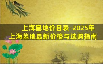 上海墓地价目表-2025年上海墓地最新价格与选购指南