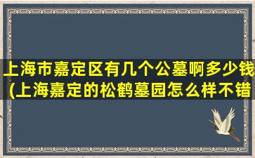 上海市嘉定区有几个公墓啊多少钱(上海嘉定的松鹤墓园怎么样不错的把)