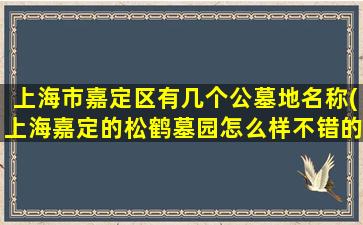上海市嘉定区有几个公墓地名称(上海嘉定的松鹤墓园怎么样不错的把)
