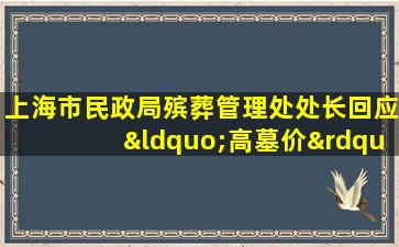 上海市民政局殡葬管理处处长回应“高墓价”