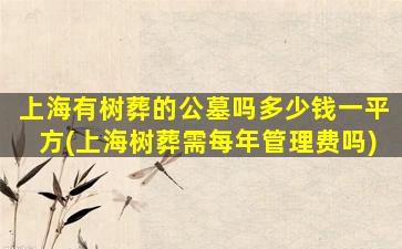 上海有树葬的公墓吗多少钱一平方(上海树葬需每年管理费吗)