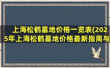 上海松鹤墓地价格一览表(2025年上海松鹤墓地价格最新指南与优惠)