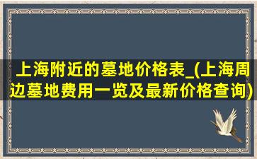 上海附近的墓地价格表_(上海周边墓地费用一览及最新价格查询)