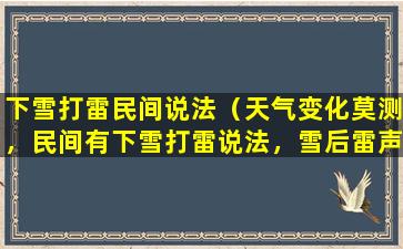 下雪打雷民间说法（天气变化莫测，民间有下雪打雷说法，雪后雷声预示着一场雨水的到来。）