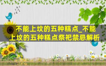 不能上坟的五种糕点_不能上坟的五种糕点祭祀禁忌解析