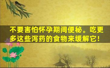 不要害怕怀孕期间便秘。吃更多这些泻药的食物来缓解它！