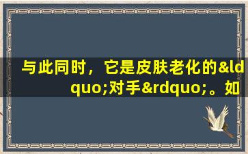 与此同时，它是皮肤老化的“对手”。如果您坚持吃7天，那么您的年龄景点将消失。