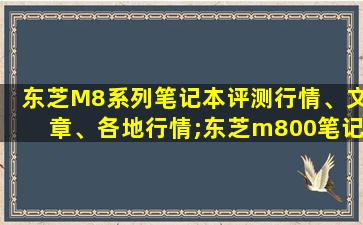 东芝M8系列笔记本评测行情、文章、各地行情;东芝m800笔记本怎么样