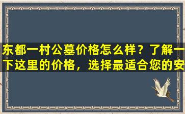 东都一村公墓价格怎么样？了解一下这里的价格，选择最适合您的安息之地