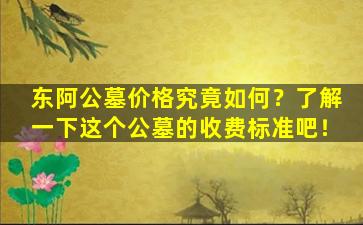 东阿公墓价格究竟如何？了解一下这个公墓的收费标准吧！